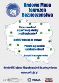 Na fotografii widać grafikę mapę Polski. Tekst na grafice Krajowa Mapa Zagrożeń Bezpieczeństwa. Chcesz wiedzieć, czy w twojej okolicy jest bezpiecznie? Możesz mieć na to wpływ. Podziel się swoimi spostrzeżeniami! Reaguj na zagrożenia! Odwiedź Krajowa Mapę Zagrożeń Bezpieczeństwa www.policja.gov.pl