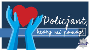 na grafice dwie ręce koloru niebieskie uniesione w kierunku czerwonego serca, obok po prawej napis policjant który mi pomógł