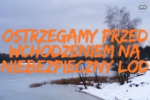 na zdjęciu zamarznięty akwen i napis "Ostrzegamy przed wchodzeniem na niebezpieczny lód"